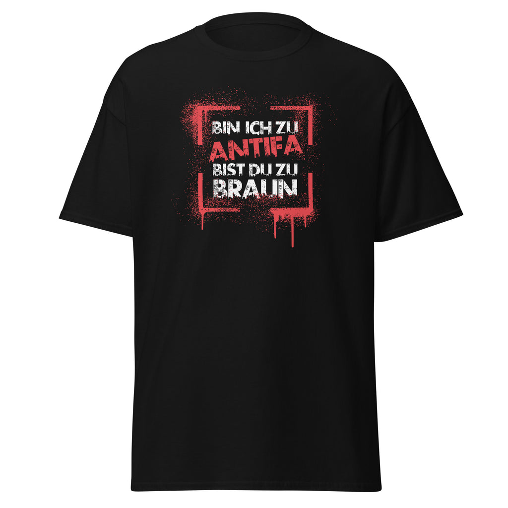 Bin ich zu Antifa bist du zu braun T‑Shirt Vorderansicht schwarz