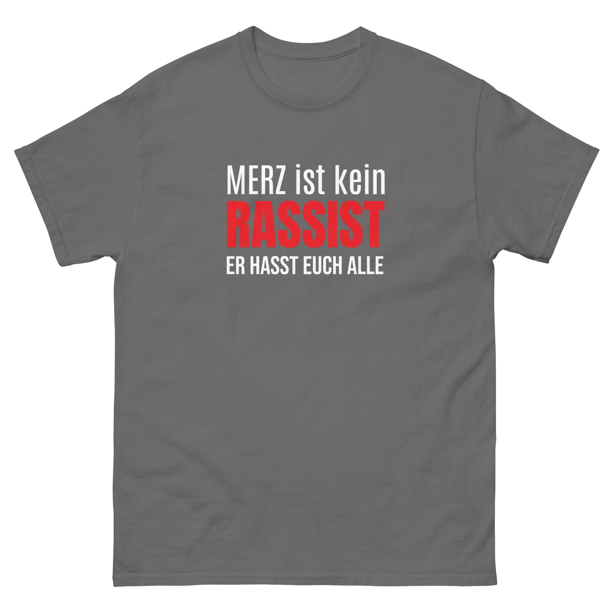 Unisex T‑Shirt mit dem Textmotiv ‚Merz ist kein Rassist, er hasst auch alle‘.“