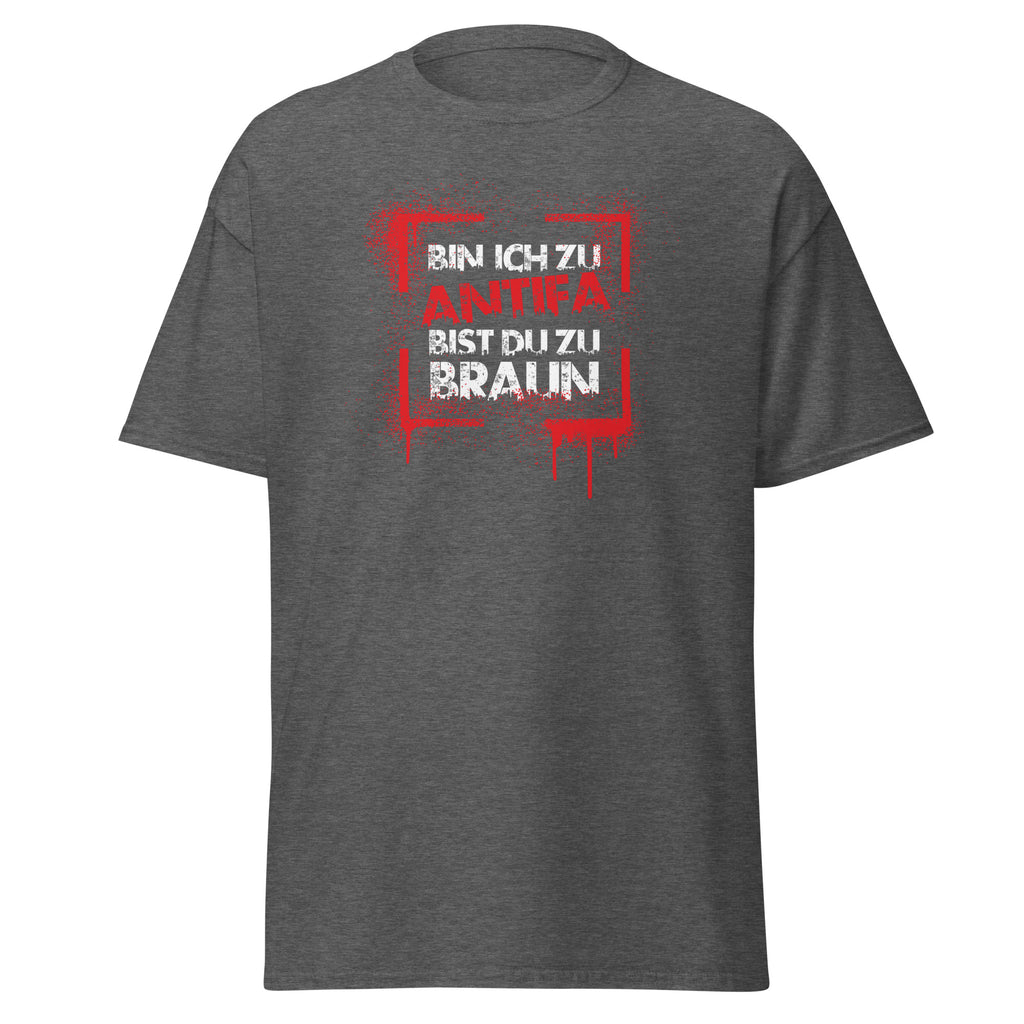 Bin ich zu Antifa bist du zu braun T‑Shirt Vorderansicht grau