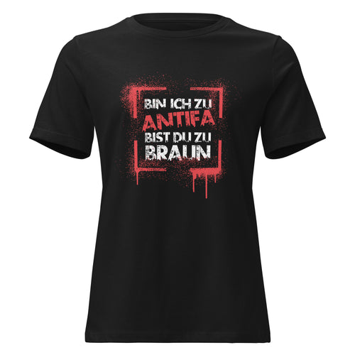 Schwarzes Damen T-Shirt mit weißem Schriftzug „Bin ich zu Antifa, bist du zu braun“