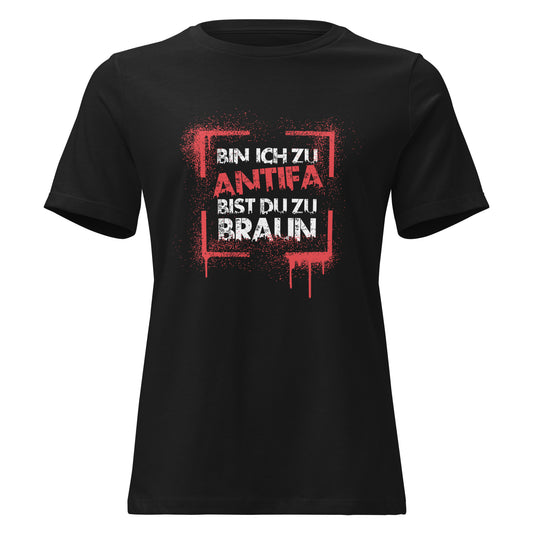 Schwarzes Damen T-Shirt mit weißem Schriftzug „Bin ich zu Antifa, bist du zu braun“